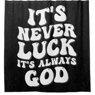 It’s Never Luck It’s Always God Shower Curtain