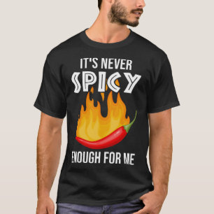 It´s Never Spicy Enough For Me Spicy Chilli Food T-Shirt