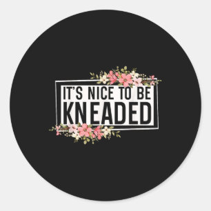 It’s Nice To Be Kneaded Funny Massage Therapist Ph Classic Round Sticker