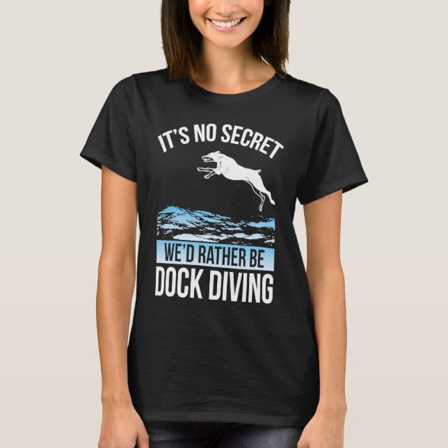 It´s No Secret We´d Rather Be Dock Diving Dock Div T-Shirt (Front)