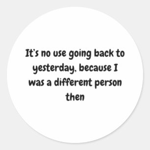 It’s No Use Going Back To Yesterday Sticker