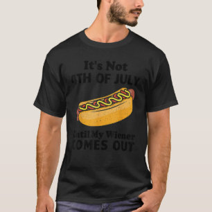 It s Not 4th of July Until My Wiener Comes Out  Ho T-Shirt