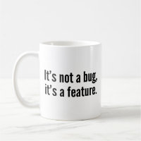 It’s not a bug, it’s a feature. coffee mug