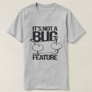It’s Not a Bug It’s a Feature T-Shirt