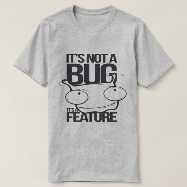 It’s Not a Bug It’s a Feature T-Shirt (Design Front)