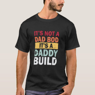 It s Not A Dad Bod It s A Daddy Build Funny Retro  T-Shirt