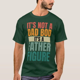 It s Not A Dad Bod It s A Father Figure Dad boy T-Shirt
