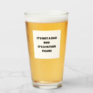 it’s not a dad bod it’s a father figure glass