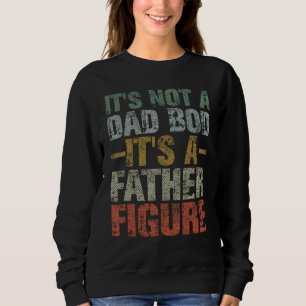 It s Not A Dad Bod It s A Father Figure Vintage Da Sweatshirt