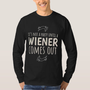 It S Not A Party Until A Wiener Comes Out Funny Da T-Shirt