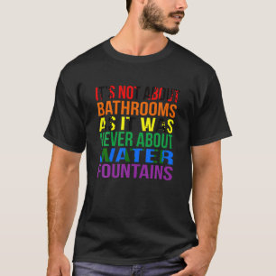It s Not About Bathrooms as was Never Water Founta T-Shirt