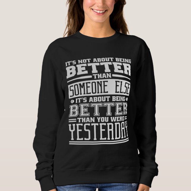 It S Not About Being Better Than Someone Else Quot Sweatshirt (Front)