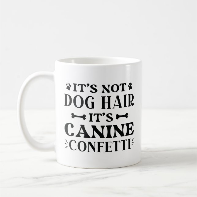 It’s Not Dog Hair It’s Canine Confetti Coffee Mug (Left)
