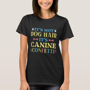 It’s Not Dog Hair It’s Canine Confetti T-Shirt