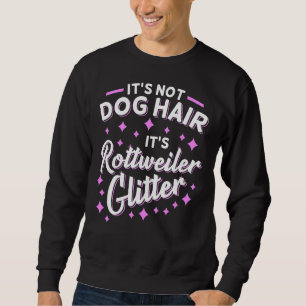 It S Not Dog Hair It S Rottweiler Glitter 2 Sweatshirt