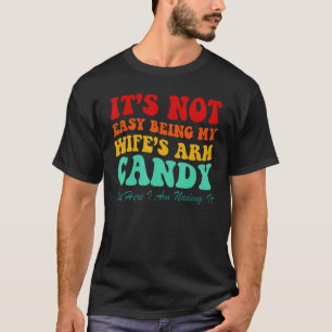 It s Not Easy Being My Wife s Arm Candy but here i T-Shirt