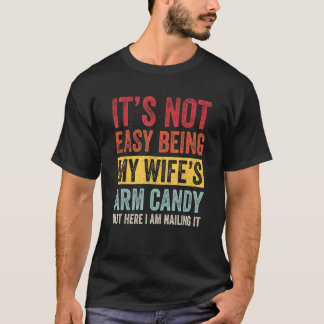 It s Not Easy Being My Wife s Arm Candy but here i T-Shirt