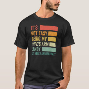 It s Not Easy Being My Wife s Arm Candy but Here I T-Shirt