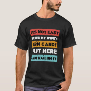 It s Not Easy Being My Wife s Arm Candy but here i T-Shirt