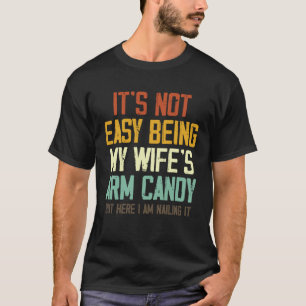 It s Not Easy Being My Wife s Arm Candy Husband Fa T-Shirt