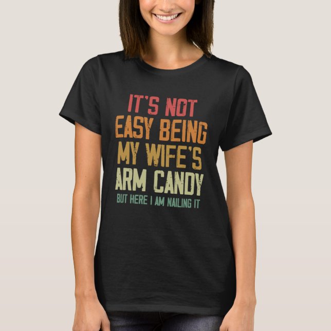 It s Not Easy Being My Wife s Arm Candy Husband Fa T-Shirt (Front)