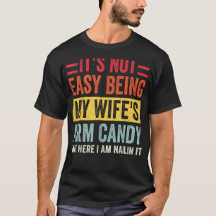 It s Not Easy Being My Wife s Arm Candy  Saying Re T-Shirt