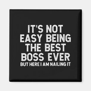 It’s Not Easy Being The Boss Ever Funny Quote  Magnet