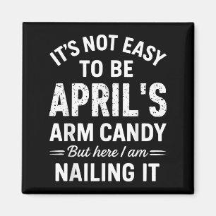 It’s Not Easy To Be April’s Arm Candy Funny Confid Magnet