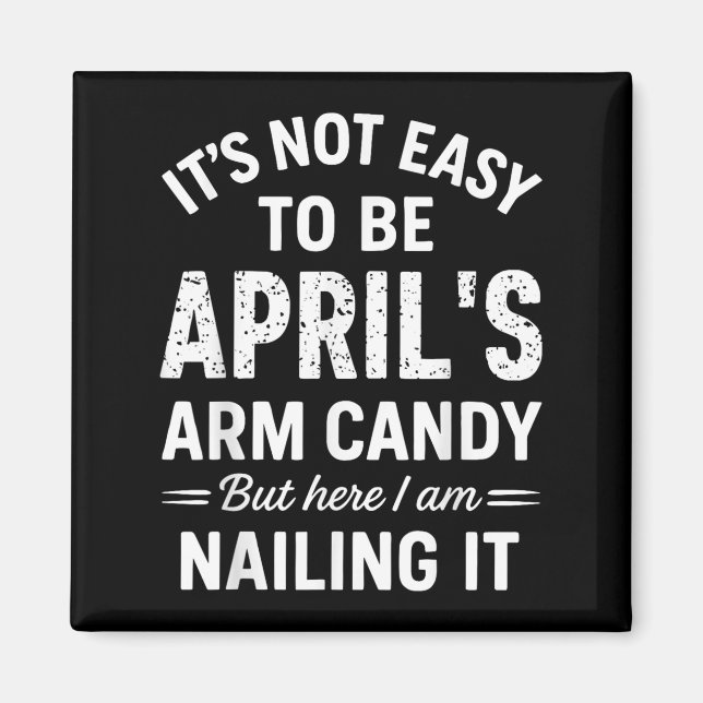 It’s Not Easy To Be April’s Arm Candy Funny Confid Magnet (Front)