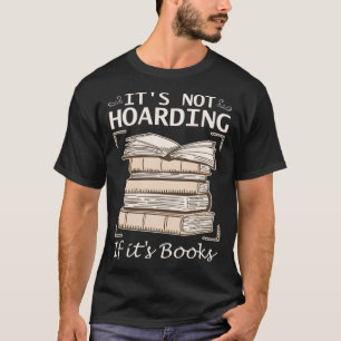 It s Not Hoarding If It s Books Reading Book T-Shirt