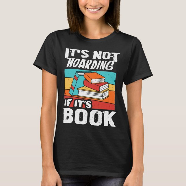 It s Not Hoarding If It s Books Reading Bookworm T-Shirt (Front)