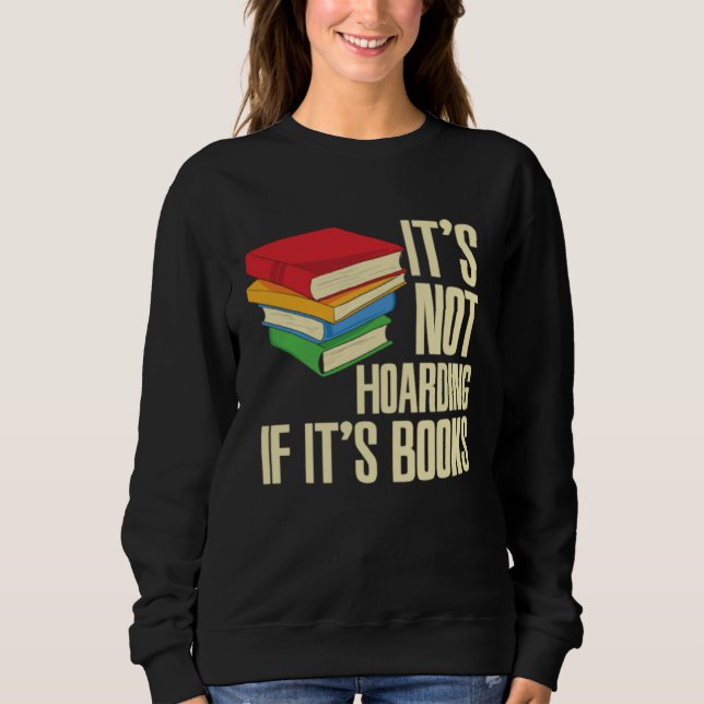 It s Not Hoarding If It s Books Sweatshirt (Front)