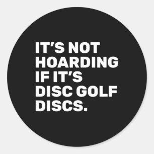 It’s Not Hoarding If It’s Disc Golf Discs Funny Di Classic Round Sticker
