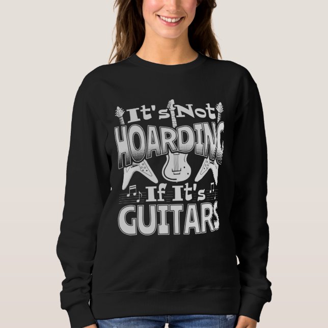 It s Not Hoarding If It s Guitars Guitar Player Gu Sweatshirt (Front)