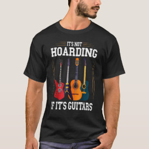 It’s Not Hoarding If It’s Guitars Musicians T-Shirt