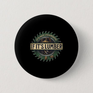 It’s Not Hoarding If It’s Lumber Funny Woodworking 6 Cm Round Badge