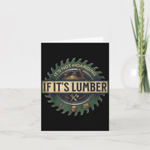 It’s Not Hoarding If It’s Lumber Funny Woodworking Card