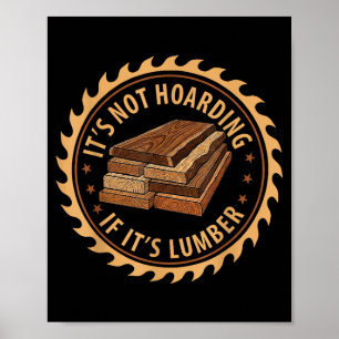 It’s Not Hoarding If It’s Lumber Funny Woodworking Poster