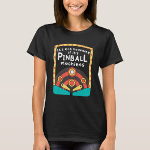 It s Not Hoarding If It s Pinball Machines T-Shirt