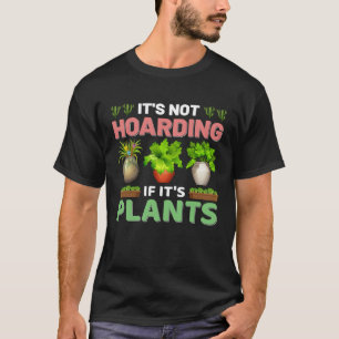 It s Not Hoarding If It s Plants Planting & Plants T-Shirt