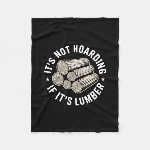It’s Not Hoarding If It’s Timber Funny Collector Q Fleece Blanket