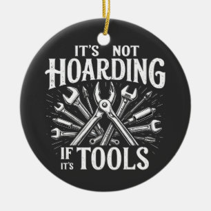 It’s Not Hoarding If It’s Tools Mechanic Handyman Ceramic Ornament