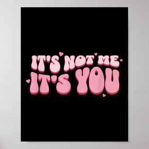 It´s Not Me It´s You Funny Saying Humorous Quote S Poster