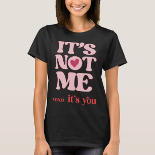 It s Not Me It s You Valentine s Day XOXO Valentin T-Shirt