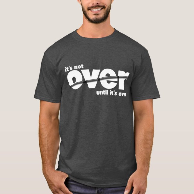 It’s Not Over - White on Bold T-Shirt (Front)