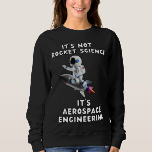 It s Not Rocket Science  It s Aerospace Engineerin Sweatshirt