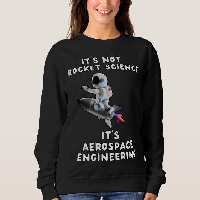 It s Not Rocket Science  It s Aerospace Engineerin Sweatshirt (Front)