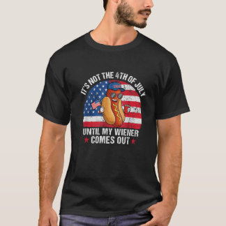 It s Not The 4th Of July Until My Wiener Comes Out T-Shirt