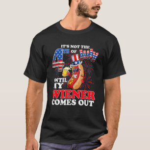 It s Not The 4th Of July Until My Wiener Comes Out T-Shirt