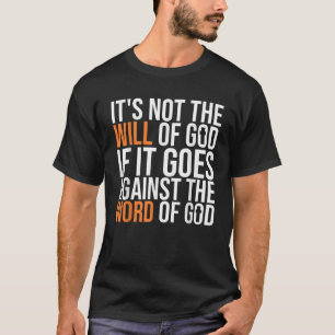 It s Not The Will Of God If It Goes Agianst The Wo T-Shirt